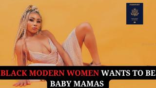 Black Modern Women Wants To Be Baby Mamas | Get Your Passports