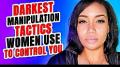 Darkest Manipulation Tactics Women Use To Control You!