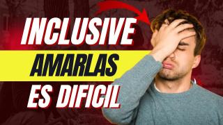 Inclusive Amarlas es Dificil