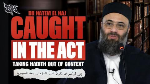 DR HATEM AL HAJ - CAUGHT IN THE ACT TAKING A HADITH OUT OF CONTEXT!
