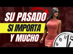 El Pasado De Una Mujer IMPORTA Y Mucho