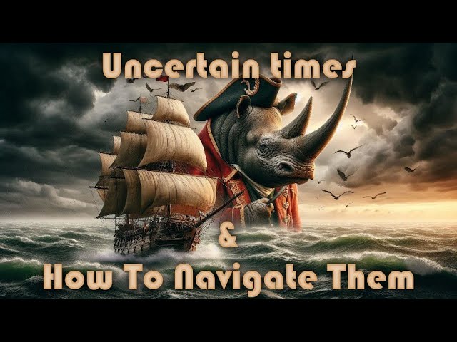 Uncertain Times & How To Navigate Them