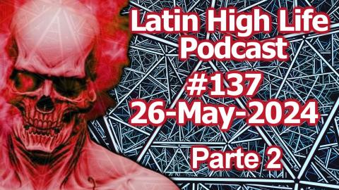 LLATIN HIGH LIFE PODCAST 137 | 26-MAY-2024 | Parte 2