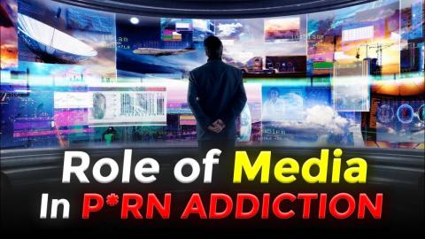 The Role of Media in P*RN ADDICTION