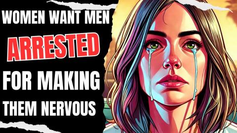 Women Want Men Arrested for Making Them Nervous