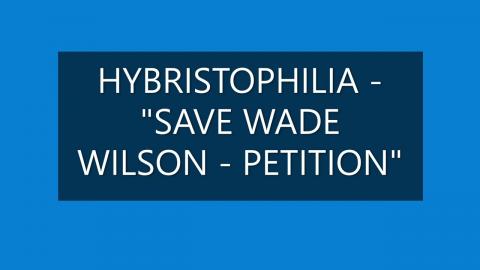 HYBRISTOPHILIA "SAVE WADE WILSON-PETITION".