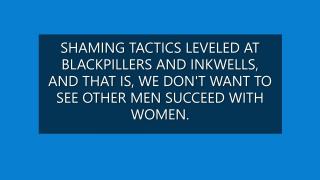 SHAMING TACTICS LEVELED AT BLACKPILLERS AND INKWELLS, IE. WE DONT WANT OTHER MEN TO SUCCEED.