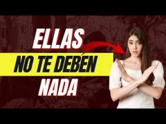 ¡Las mujeres NO te deben NADA!