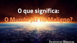 O mundo jaz do Maligno?