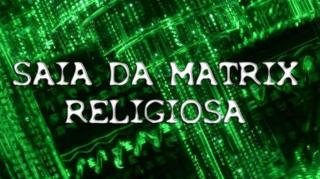 Saia da Matrix religiosa!