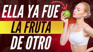 Ella Ya Fue La Fruta De Otro