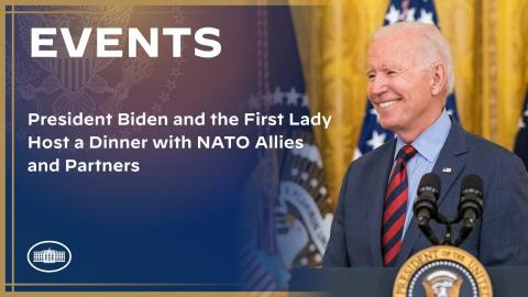 President Biden and the First Lady Host a Dinner with NATO Allies and Partners