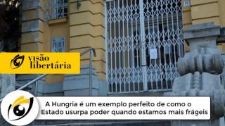 A Hungria é um exemplo perfeito de como o Estado usurpa poder quando estamos mais frágeis | VL