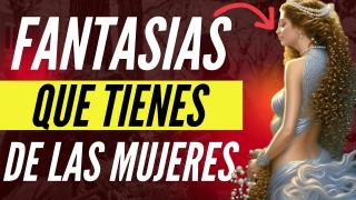 Fantasias Que Tienes de las Mujeres