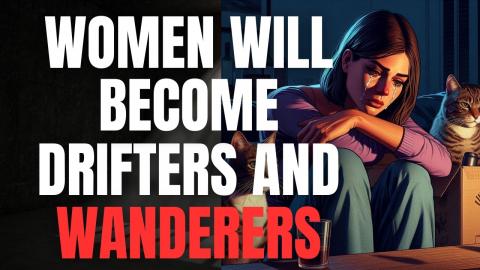 Women will Become Aimless Drifters, Vagabonds and Wanderers