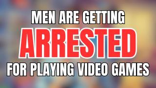 Men are Getting Arrested for Playing Video Games