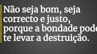Não seja bom, seja justo!
