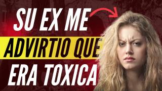 Su Ex Esposo Me Advirtió Que Era Toxica!