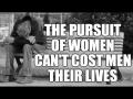 The Pursuit of Women Can't Cost Men Their Lives