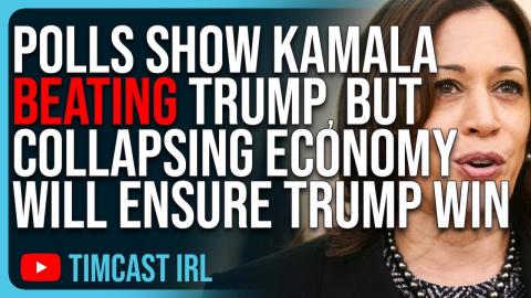 Polls Show Kamala BEATING Trump, But Collapsing Economy Will Ensure Trump WIN
