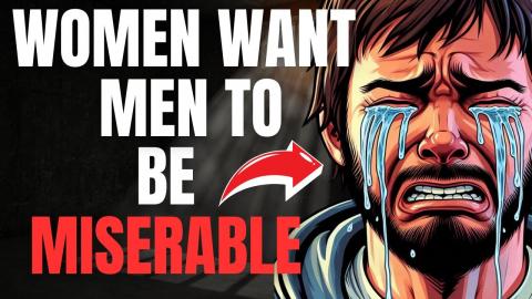 Women Want Men to Be Miserable