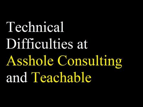 Technical Difficulties at Teachable and Asshole Consulting