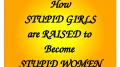 How STUPID GIRLS are RAISED to Become STUPID WOMEN