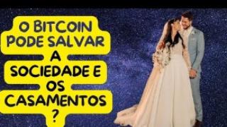 O BITCOIN PODE SALVAR A SOCIEDADE E O CASAMENTO? A RESPOSTA É...