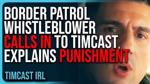 Border Patrol Whistleblower CALLS IN To Timcast IRL, Explains PUNISHMENT For Speaking Up