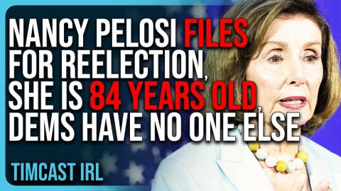 Nancy Pelosi FILES For Reelection, SHE IS 84 YEARS OLD, Democrats Have NO ONE ELSE