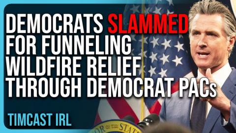 Democrats SLAMMED For Funneling Wildfire Relief Through Democrat PACs