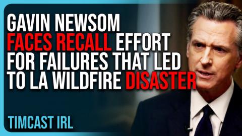 Gavin Newsom Faces RECALL EFFORT For FAILURES That Led To LA Wildfire Disaster