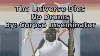 The Universe Dies - No Drums