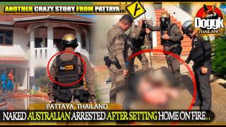 ● NAKED AUSTRALIAN ARRESTED AFTER SETTING HOME ON FIRE.. (PATTAYA, THAILAND) >> INSANE STORY ! MUST SEE !!