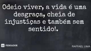 A vida é uma desgraça! O que resta é o entorpecimento. Rumo ao Abismo!