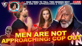 Men Are Not Approaching Women OR Going To Single Events | Women Say "Don't Blame Us"