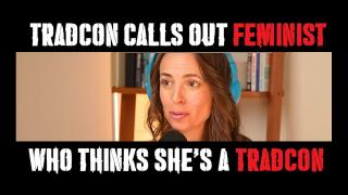 TRADCON attacks FEMINIST who THINKS she's a TRADCON!!