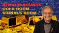 BITCOIN BOUNCE, GOLD BOOM SIGNALS DOOM