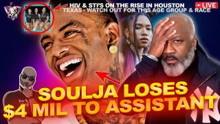 Soulja Boy Loses $4 Mil To Female Personal Assistant He Was Bangin' | HIV In Houston