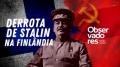 A derrota de Stalin na Finlândia (3 de mai. de 2022)