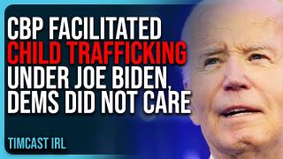 CBP FACILITATED Child Trafficking Under Joe Biden, Dems DID NOT CARE, They’re LYING About Trump
