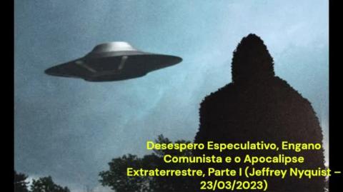 Desespero Especulativo, Engano Comunista e o Apocalipse Extraterrestre, Parte I (Jeffrey Nyquist - 23/03/2023)
