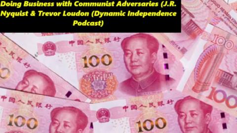 Doing Business with Communist Adversaries(J.R.Nyquist & Trevor Loudon (Dynamic Independence Podcast)