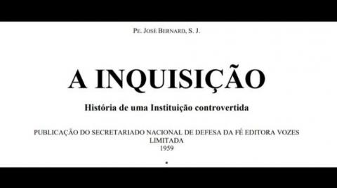 A Inquisição - História de uma Instituição controvertida (Pe. José Bernard)
