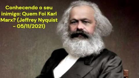Conhecendo o seu Inimigo: Quem Foi Karl Marx? (Jeffrey Nyquist - 05/11/2021)