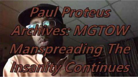 Paul Proteus MGTOW - Manspreading The insanity Continues
