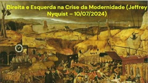 Direita e Esquerda na Crise da Modernidade (Jeffrey Nyquist – 10/07/2024)