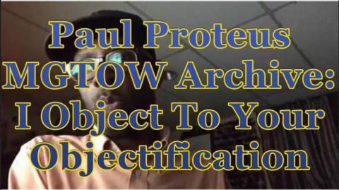Paul Proteus - MGTOW Archive - I object to your objectification!