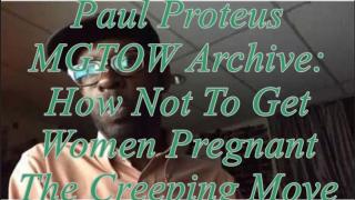 Paul Proteus - MGTOW Archive - How Not To Get Women Pregnant The Creeping Move