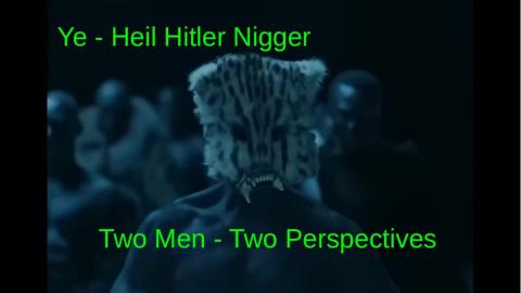 Ye - Heil Hitler Nigger - Two Men - Two Perspectives
